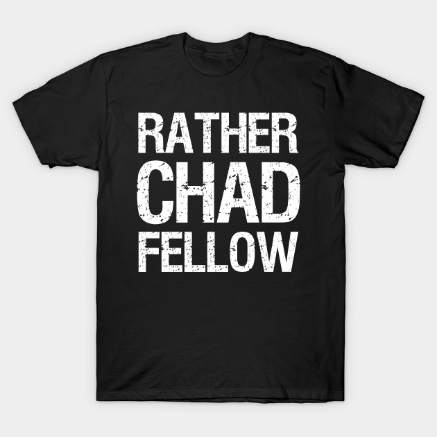 Rather Chad Fellow Funny Dating Confident Alpha Male